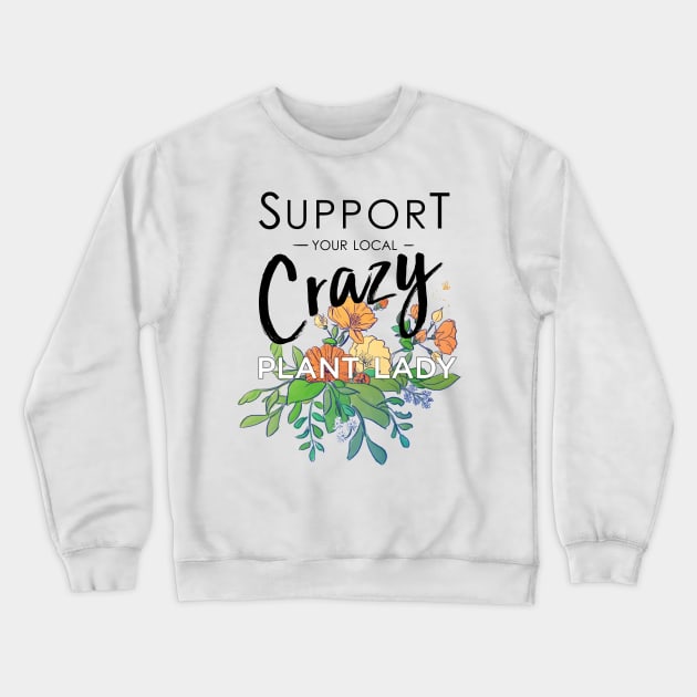 Support your local Crazy plant lady Crewneck Sweatshirt by HiPolly